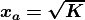 \bm{x_a = \sqrt{K}}
