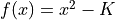 f(x) = x^2 - K