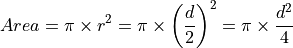 Area = \pi \times r^{2} = \pi \times \left(\frac{d}{2}\right)^{2}
= \pi \times \frac{d^{2}}{4}