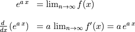 \begin{array}{rl} e^{a\,x} &= \lim_{n\to\infty} f(x) \\
\hfill \\
\frac{d\,}{dx}\left(e^{a\,x}\right)
    &= a\,\lim_{n\to\infty} f'(x) =  a\,e^{a\,x}
\end{array}