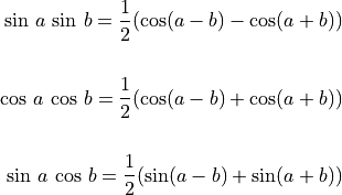 \sin\,a\,\sin\,b = \frac{1}{2}(\cos(a-b) - \cos(a+b)) \\ \\
\cos\,a\,\cos\,b = \frac{1}{2}(\cos(a-b) + \cos(a+b)) \\ \\
\sin\,a\,\cos\,b = \frac{1}{2}(\sin(a-b) + \sin(a+b)) \\ \\