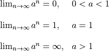 \begin{array}{ll}
\lim_{n\to\infty} a^n = 0,      & 0 < a < 1 \\ \\
\lim_{n\to\infty} a^n = 1,      & a = 1 \\ \\
\lim_{n\to\infty} a^n = \infty, & a > 1
\end{array}