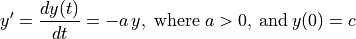 y' = \frac{dy(t)}{dt} = -a\,y,\; \text{where}\; a > 0,\:
\text{and}\: y(0) = c