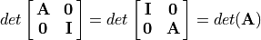 det\mat{\mathbf{A} \mathbf{0}; \mathbf{0} \mathbf{I}}
         = det\mat{\mathbf{I} \mathbf{0}; \mathbf{0} \mathbf{A}} =
         det(\mathbf{A})