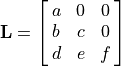 \mathbf{L} = \mat{a 0 0; b c 0; d e f}