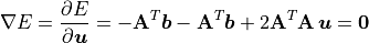 \nabla E = \frac{\partial E}{\partial \bm{u}} =
- \mathbf{A}^T\bm{b} - \mathbf{A}^T\bm{b} +
2\mathbf{A}^T\mathbf{A}\,\bm{u} = \bm{0}