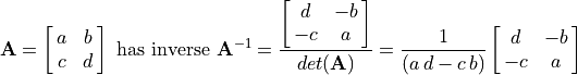 \mathbf{A} = \spalignmat{a b;c d} \mbox{ has inverse }
\mathbf{A}^{-1} = \frac{\spalignmat{d -b; -c a}} {det(\mathbf{A})}
            = \frac{1}{(a\,d - c\,b)}\spalignmat{d -b; -c a}