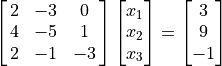 \spalignmat{2 -3 0;4 -5 1; 2 -1 -3} \spalignvector{x_1;x_2;x_3}
= \spalignvector{3;9;-1}