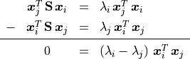 \begin{array}{cccl}
    & \bm{x}_j^T\,\mathbf{S}\,\bm{x}_i &=
                    &\lambda_i\,\bm{x}_j^T\,\bm{x}_i \\[1ex]
    - & \bm{x}_i^T\,\mathbf{S}\,\bm{x}_j &=
                    &\lambda_j\,\bm{x}_i^T\,\bm{x}_j \\[1mm]
        \cline{1-4} \\[-3mm]
    &  0 &= & \left( \lambda_i - \lambda_j \right)\, \bm{x}_i^T\,\bm{x}_j
\end{array}