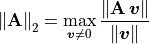 \norm{\mathbf{A}}_2 = \max_{\bm{v} \neq 0}{}
\frac{\norm{\mathbf{A}\,\bm{v}}}{\norm{\bm{v}}}