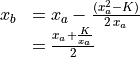 \begin{array}{rl}
  x_b &= x_a - \frac{(x_a^2 - K)}{2\,x_a} \\
      &= \frac{x_a + \frac{K}{x_a}}{2}
\end{array}