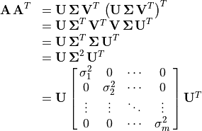 \begin{array}{ll}
\mathbf{A \,A}^T &= \mathbf{U\, \Sigma\, V}^T\,
        \left(\mathbf{U\, \Sigma\, V}^T\right)^T \\
           &= \mathbf{U \, \Sigma}^T \, \mathbf{V}^T \,
                \mathbf{V\, \Sigma\, U}^T \\
           &= \mathbf{U \, \Sigma}^T \, \mathbf{\Sigma\, U}^T \\
           &= \mathbf{U \, \Sigma}^2 \, \mathbf{U}^T \\
           &= \mathbf{U} \spalignmat{\sigma_1^2 0 \cdots{} 0;
                         0 \sigma_2^2 \cdots{} 0;
                         \vdots{} \vdots{} \ddots{}  \vdots{};
                         0  0 \cdots{} \sigma_m^2} \mathbf{U}^T
      \end{array}