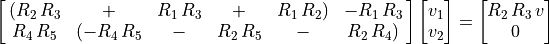 \spalignmat{(R_2\,R_3 + R_1\,R_3 + R_1\,R_2) -R_1\,R_3;
R_4\,R_5 (-R_4\,R_5 - R_2\,R_5 - R_2\,R_4)}
  \spalignvector{v_1; v_2} =
  \spalignvector{R_2\,R_3\,v; 0}