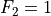 F_2 =
1