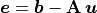 \bm{e} = \bm{b} -
\mathbf{A}\,\bm{u}