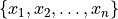 \{x_1, x_2, \ldots, x_n \}