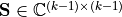 \mathbf{S} \in \mathbb{C}^{(k-1){\times}(k-1)}