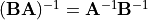 (\mathbf{BA})^{-1} =
\mathbf{A}^{-1}\mathbf{B}^{-1}