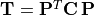 \mathbf{T} = \mathbf{P}^T\mathbf{C\,P}