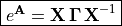 \boxed{ e^{\mathbf{A}} = \mathbf{X\,\Gamma\,X}^{-1} }