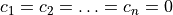 c_1 = c_2 =
\ldots = c_n = 0