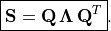 \boxed{\mathbf{S} = \mathbf{Q\,\Lambda\,Q}^T}.