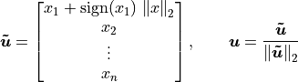 \bm{\tilde{u}} = \vector{{x_1 + \text{sign}(x_1)\,\norm{x}_2}
        {x_2} {\vdots} {x_n}}, \qquad
    \bm{u} = \frac{\bm{\tilde{u}}}{\norm{\bm{\tilde{u}}}_2}