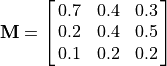 \bf{M} = \mat{0.7, 0.4, 0.3;
0.2, 0.4, 0.5;
0.1, 0.2, 0.2}