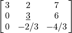 \mat{3, 2, 7; 0, \underline{3}, 6; 0, -2/3, -4/3}