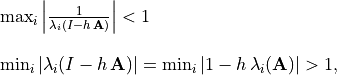 \begin{array}{rl}
        & \max_i \abs{\frac{1}{\lambda_i(I - h\,\mathbf{A})}} < 1 \\ \hfill

        & \min_i \abs{\lambda_i(I - h\,\mathbf{A})} =
            \min_i \abs{1 - h\,\lambda_i(\mathbf{A})} > 1,
    \end{array}