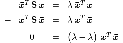 \begin{array}{cccl}
    & \bm{\bar{x}}^T\,\mathbf{S}\,\bm{x} &=
                &\lambda\,\bm{\bar{x}}^T\,\bm{x} \\[1ex]
- & \bm{x}^T\,\mathbf{S}\,\bm{\bar{x}} &=
            & \bar{\lambda}\,\bm{x}^T\,\bm{\bar{x}} \\[1mm]
        \cline{1-4} \\[-3mm]
    &  0 &= & \left( \lambda - \bar{\lambda} \right)\,
                \bm{x}^T\,\bm{\bar{x}}
\end{array}