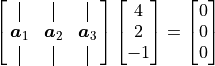 \spalignmat{\vertbar{} \vertbar{} \vertbar{};
\bm{a}_1 \bm{a}_2  \bm{a}_3;
\vertbar{} \vertbar{} \vertbar{} }
\vector{4; 2; -1} = \vector{0; 0; 0}