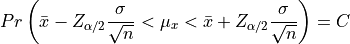 Pr \left( \bar{x} - Z_{\alpha/2}\frac{\sigma}{\sqrt{n}} < \mu_x
<  \bar{x} + Z_{\alpha/2}\frac{\sigma}{\sqrt{n}} \right) = C