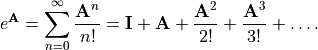 e^{\mathbf{A}} = \sum_{n=0}^{\infty} \frac{\mathbf{A}^n}{n!}
  = \mathbf{I} + \mathbf{A} + \frac{\mathbf{A}^2}{2!}
  + \frac{\mathbf{A}^3}{3!} + \ldots.