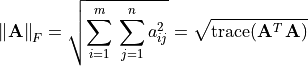 \norm{\mathbf{A}}_F = \sqrt{\sum_{i=1}^m{} \sum_{j=1}^n
a_{ij}^2} =  \sqrt{\text{trace}(\mathbf{A}^T\,\mathbf{A})}