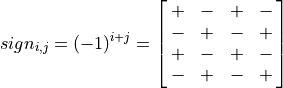 sign_{i,j} = (-1)^{i+j} =
\spalignmat{+ - + -;- + - +;+ - + -;- + - +}