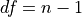 df = n - 1