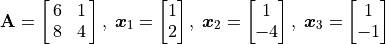 \mathbf{A} = \mat{6 1; 8 4}, \; \bm{x}_1 = \vector{1; 2}, \;
\bm{x}_2 = \vector{1; -4}, \; \bm{x}_3 = \vector{1; -1}