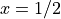 x = 1/2