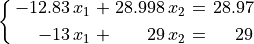 \spalignsys{-12.83\,x_1 + 28.998\,x_2 = 28.97; -13\,x_1 + 29\,x_2 = 29}