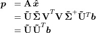 \begin{array}{rl}
\bm{p} &= \mathbf{A}\,\bm{\hat{x}} \\
  &= \mathbf{\tilde{U}\,\tilde{\Sigma}\,V}^T
      \mathbf{V\,\tilde{\Sigma}}^{+} \mathbf{\tilde{U}}^T \bm{b} \\
  &= \mathbf{\tilde{U}\,\tilde{U}}^T \bm{b}
\end{array}