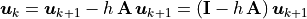 \bm{u}_k = \bm{u}_{k+1} - h\,\mathbf{A}\,\bm{u}_{k+1} =
(\mathbf{I} - h\,\mathbf{A})\,\bm{u}_{k+1}