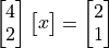 \vector{4; 2} \vector{x} = \vector{2; 1}