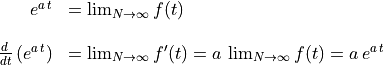 \begin{array}{rl} e^{a\,t} &= \lim_{N\to\infty} f(t) \\
    \hfill \\
    \frac{d\,}{dt}\left(e^{a\,t}\right)
        &= \lim_{N\to\infty} f'(t) =  a\,\lim_{N\to\infty} f(t)
            = a\,e^{a\,t}
    \end{array}