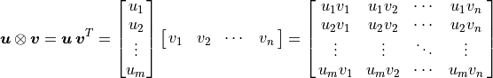 \bm{u} \otimes \bm{v} =  \bm{u\,v}^T =
\vector{u_1; u_2; \vdots; u_m} \mat{v_1, v_2, \cdots, v_n} =
\mat{u_1v_1,  u_1v_2, \cdots, u_1v_n;
     u_2v_1,  u_2v_2, \cdots, u_2v_n;
     \vdots,  \vdots, \ddots, \vdots;
     u_mv_1,  u_mv_2, \cdots, u_mv_n}