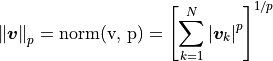 \norm{\bm{v}}_p = \text{norm(v, p)} =
\left[ \sum_{k=1}^N  \left | \bm{v}_k \right | ^p \right]^{1/p}