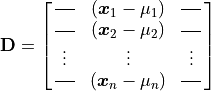 \mathbf{D} = \spalignmat{\horzbar{} {(\bm{x}_1 - \mu_1)}
            \horzbar{};
\horzbar{} {(\bm{x}_2 - \mu_2)} \horzbar{};
\vdots{} \vdots{} \vdots{};
\horzbar{} {(\bm{x}_n - \mu_n)} \horzbar{}}