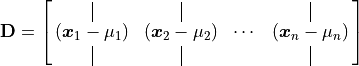 \mathbf{D} = \mat{\vertbar{}, \vertbar{}, {}, \vertbar{};
(\bm{x}_1-\mu_1){}, (\bm{x}_2-\mu_2){},  \cdots{},
      (\bm{x}_n-\mu_n){};
              \vertbar{}, \vertbar{}, {}, \vertbar{}}