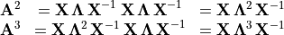 \begin{array}{rcl}
  \mathbf{A}^2 &= \mathbf{X\,\Lambda\,X}^{-1}\:
      \mathbf{X\,\Lambda\,X}^{-1}
           &= \mathbf{X}\,\mathbf{\Lambda}^2\,\mathbf{X}^{-1} \\
  \mathbf{A}^3 &= \mathbf{X}\,\mathbf{\Lambda}^2\,\mathbf{X}^{-1}\:
      \mathbf{X\,\Lambda\,X}^{-1}
           &= \mathbf{X}\,\mathbf{\Lambda}^3\,\mathbf{X}^{-1} \\
\end{array}