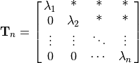 \mathbf{T}_n =
        \mat{\lambda_1, \text{*}, \text{*}, \text{*};
              0, \lambda_2, \text{*}, \text{*};
              \vdots, \vdots, \ddots, \vdots;
              0, 0, \cdots, \lambda_n}